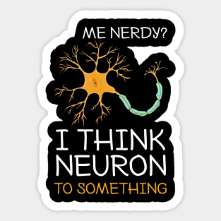 Me Nerdy I Think Neuron To Something Funny Neuroscience Sticker